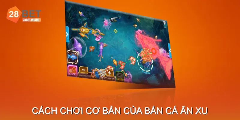 Cách chơi cơ bản của bắn cá ăn xu Cách chơi cơ bản của bắn cá ăn xu