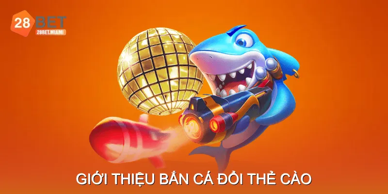Giới thiệu Bắn cá đổi thẻ cào Giới thiệu Bắn cá đổi thẻ cào