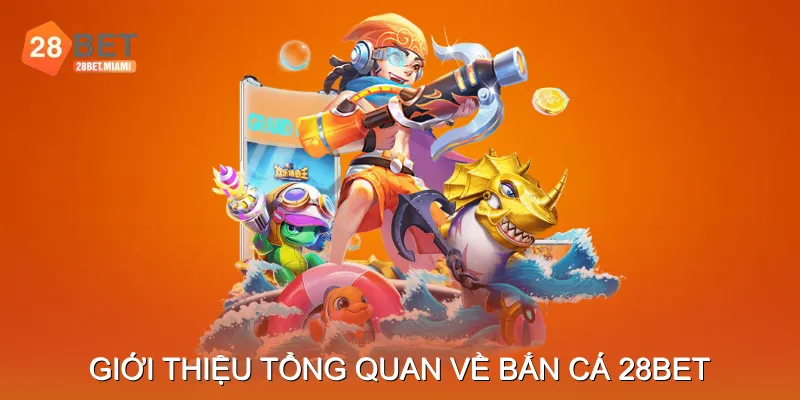 Giới Thiệu Tổng Quan Về Bắn Cá 28BET Giới Thiệu Tổng Quan Về Bắn Cá 28BET