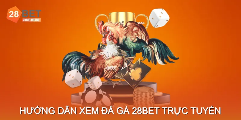 Hướng Dẫn Xem Đá Gà 28BET Trực Tuyến Hướng Dẫn Xem Đá Gà 28BET Trực Tuyến