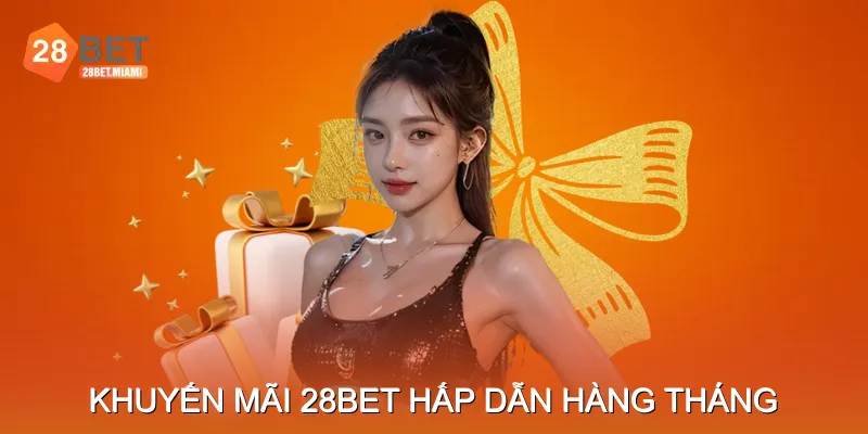 Khuyến mãi 28bet hấp dẫn hàng tháng