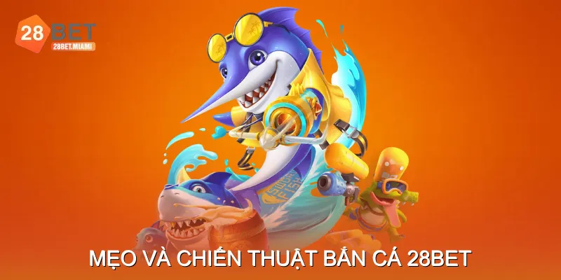 Mẹo Và Chiến Thuật Bắn Cá 28BET Mẹo Và Chiến Thuật Bắn Cá 28BET